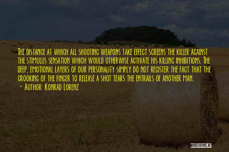 Konrad Lorenz Quotes: The Distance At Which All Shooting Weapons Take Effect Screens The Killer Against The Stimulus Sensation Which Would Otherwise Activate