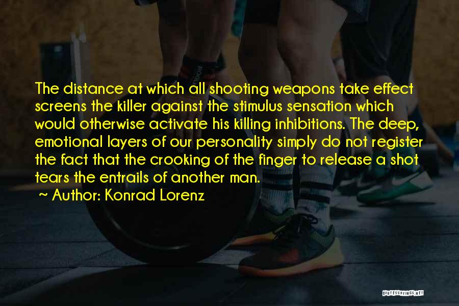 Konrad Lorenz Quotes: The Distance At Which All Shooting Weapons Take Effect Screens The Killer Against The Stimulus Sensation Which Would Otherwise Activate