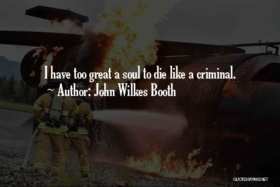 John Wilkes Booth Quotes: I Have Too Great A Soul To Die Like A Criminal.