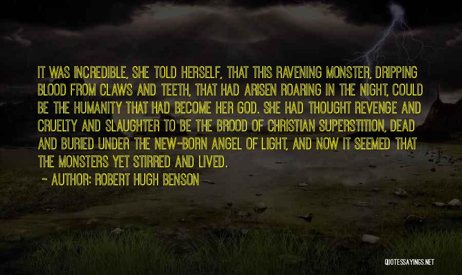 Robert Hugh Benson Quotes: It Was Incredible, She Told Herself, That This Ravening Monster, Dripping Blood From Claws And Teeth, That Had Arisen Roaring