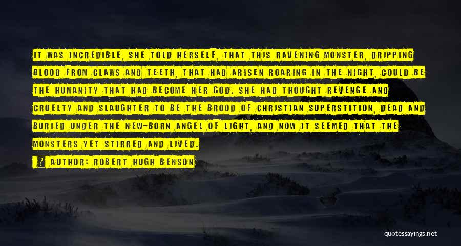Robert Hugh Benson Quotes: It Was Incredible, She Told Herself, That This Ravening Monster, Dripping Blood From Claws And Teeth, That Had Arisen Roaring