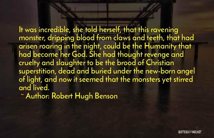 Robert Hugh Benson Quotes: It Was Incredible, She Told Herself, That This Ravening Monster, Dripping Blood From Claws And Teeth, That Had Arisen Roaring