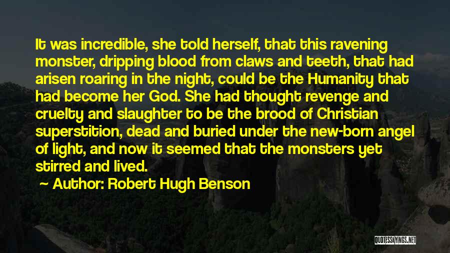 Robert Hugh Benson Quotes: It Was Incredible, She Told Herself, That This Ravening Monster, Dripping Blood From Claws And Teeth, That Had Arisen Roaring