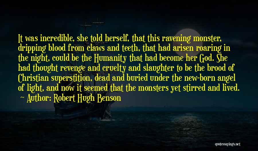 Robert Hugh Benson Quotes: It Was Incredible, She Told Herself, That This Ravening Monster, Dripping Blood From Claws And Teeth, That Had Arisen Roaring