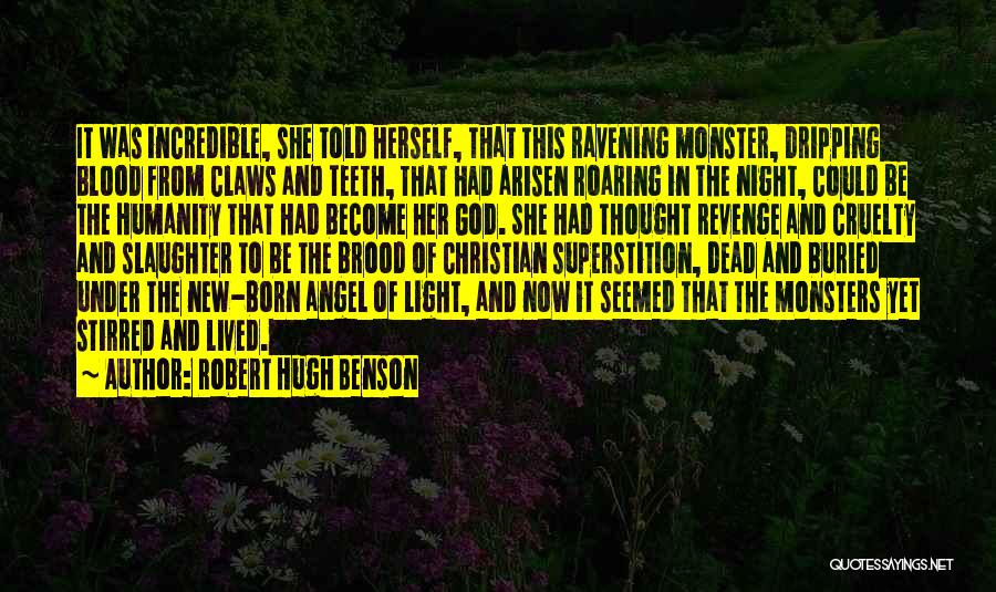 Robert Hugh Benson Quotes: It Was Incredible, She Told Herself, That This Ravening Monster, Dripping Blood From Claws And Teeth, That Had Arisen Roaring