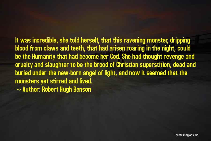Robert Hugh Benson Quotes: It Was Incredible, She Told Herself, That This Ravening Monster, Dripping Blood From Claws And Teeth, That Had Arisen Roaring