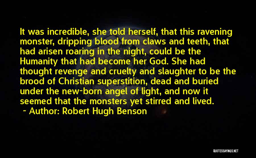 Robert Hugh Benson Quotes: It Was Incredible, She Told Herself, That This Ravening Monster, Dripping Blood From Claws And Teeth, That Had Arisen Roaring