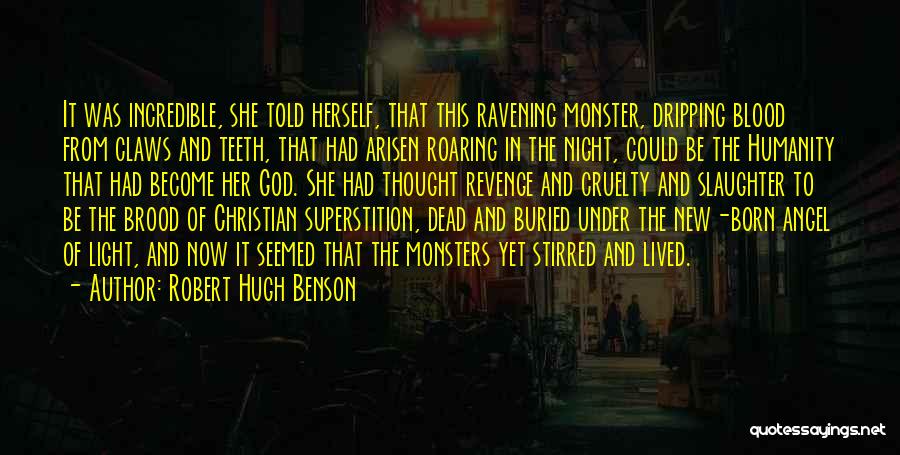 Robert Hugh Benson Quotes: It Was Incredible, She Told Herself, That This Ravening Monster, Dripping Blood From Claws And Teeth, That Had Arisen Roaring