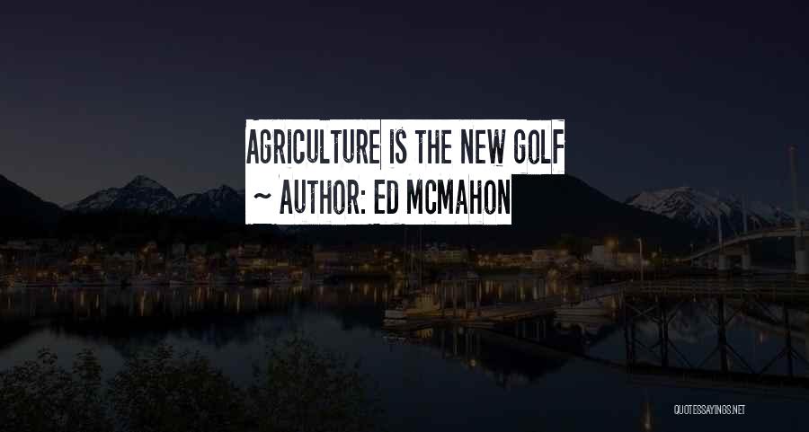 Ed McMahon Quotes: Agriculture Is The New Golf