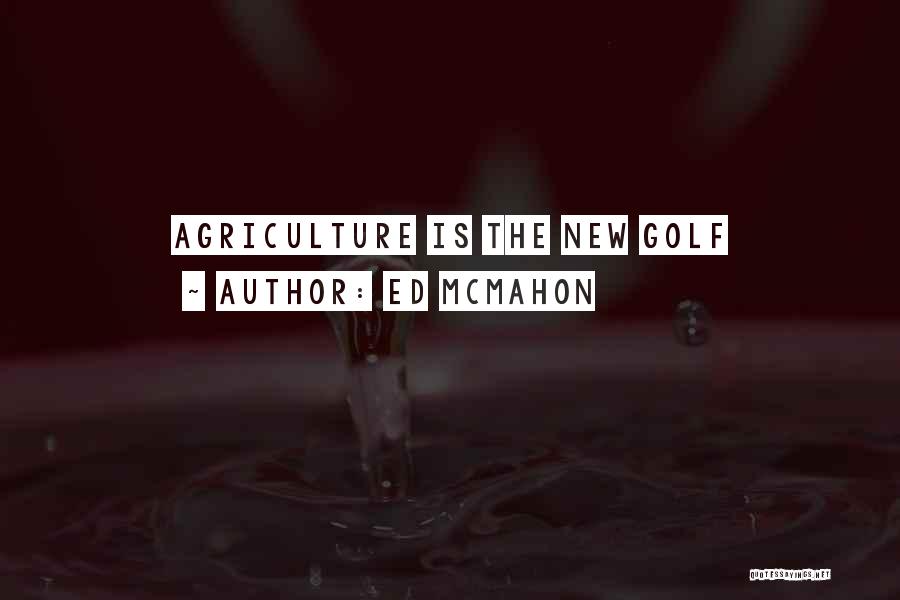Ed McMahon Quotes: Agriculture Is The New Golf