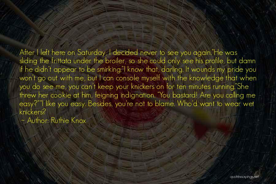 Ruthie Knox Quotes: After I Left Here On Saturday, I Decided Never To See You Again.he Was Sliding The Frittata Under The Broiler,