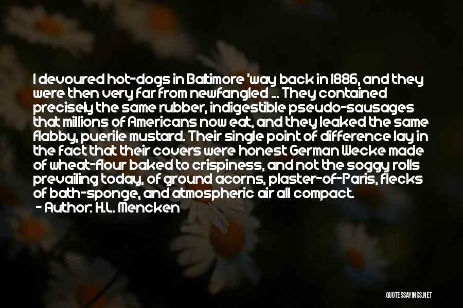 H.L. Mencken Quotes: I Devoured Hot-dogs In Baltimore 'way Back In 1886, And They Were Then Very Far From Newfangled ... They Contained