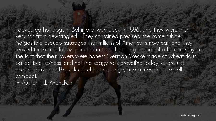 H.L. Mencken Quotes: I Devoured Hot-dogs In Baltimore 'way Back In 1886, And They Were Then Very Far From Newfangled ... They Contained