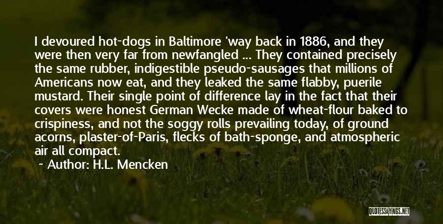 H.L. Mencken Quotes: I Devoured Hot-dogs In Baltimore 'way Back In 1886, And They Were Then Very Far From Newfangled ... They Contained