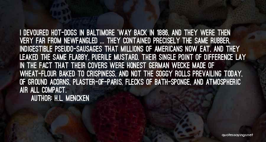 H.L. Mencken Quotes: I Devoured Hot-dogs In Baltimore 'way Back In 1886, And They Were Then Very Far From Newfangled ... They Contained