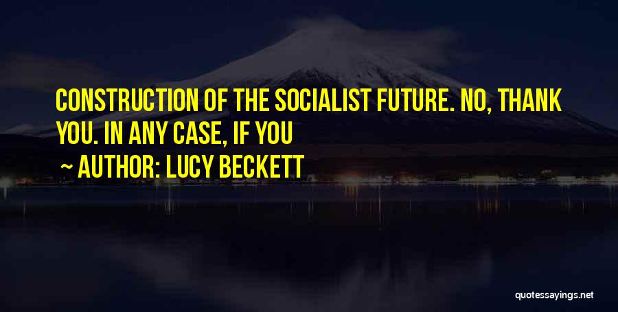Lucy Beckett Quotes: Construction Of The Socialist Future. No, Thank You. In Any Case, If You