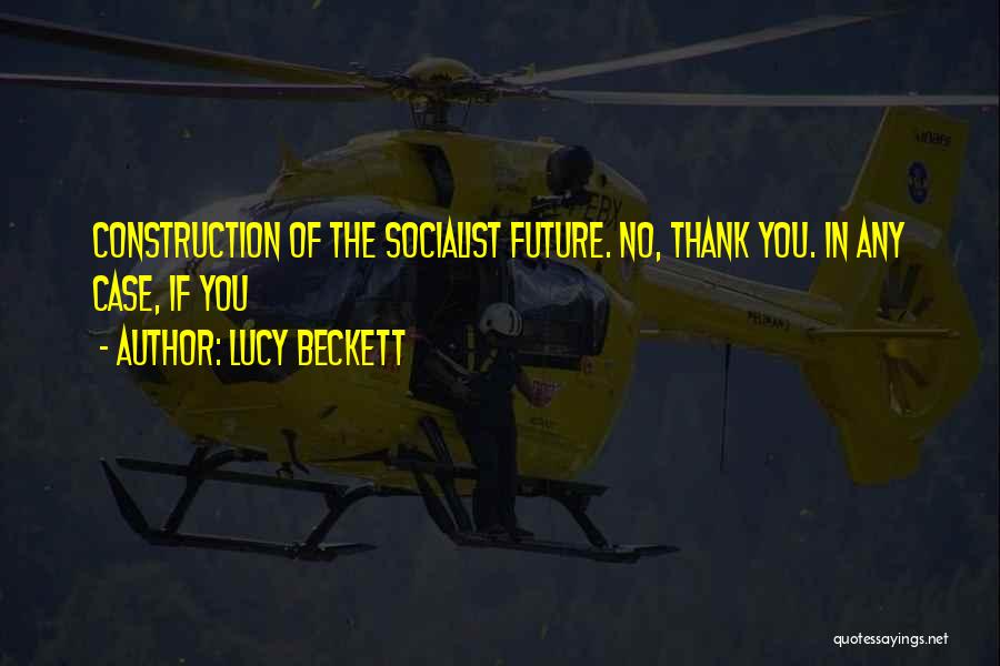Lucy Beckett Quotes: Construction Of The Socialist Future. No, Thank You. In Any Case, If You