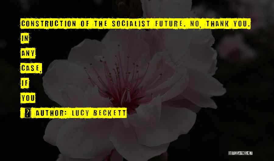Lucy Beckett Quotes: Construction Of The Socialist Future. No, Thank You. In Any Case, If You