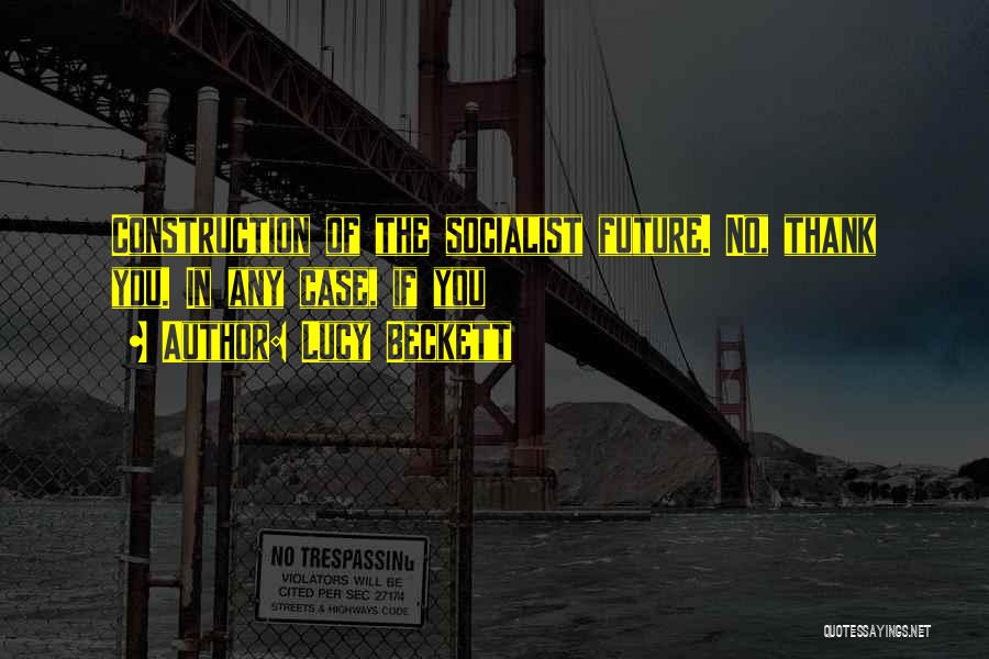 Lucy Beckett Quotes: Construction Of The Socialist Future. No, Thank You. In Any Case, If You