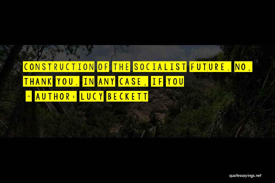 Lucy Beckett Quotes: Construction Of The Socialist Future. No, Thank You. In Any Case, If You