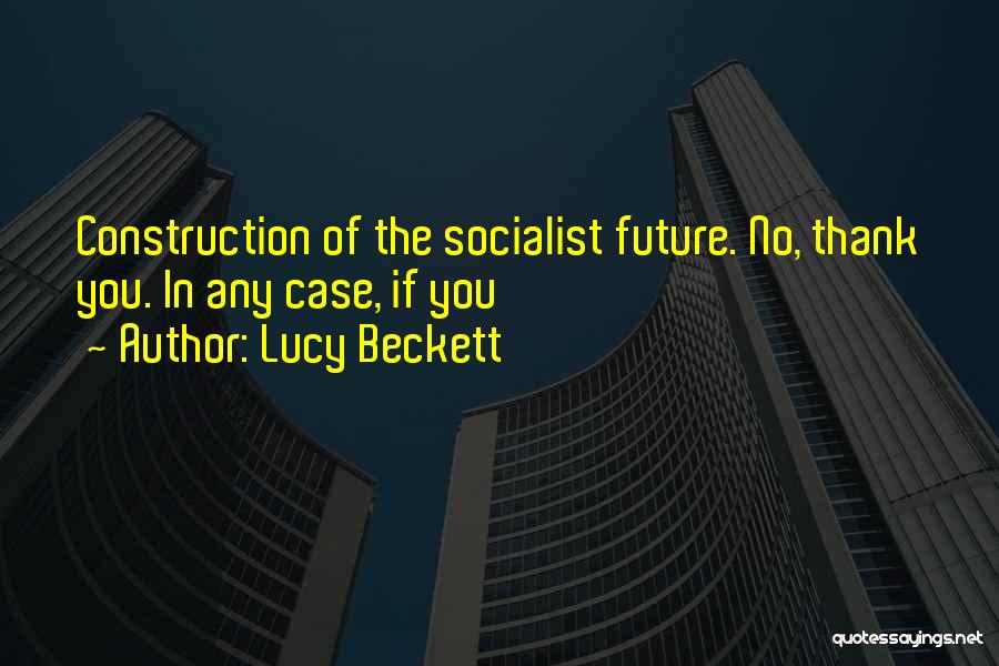 Lucy Beckett Quotes: Construction Of The Socialist Future. No, Thank You. In Any Case, If You