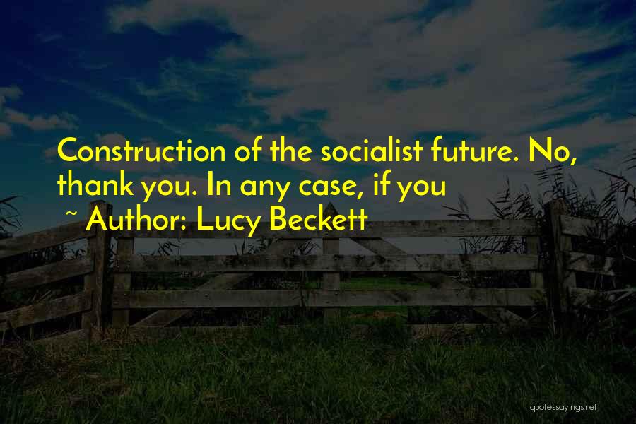 Lucy Beckett Quotes: Construction Of The Socialist Future. No, Thank You. In Any Case, If You
