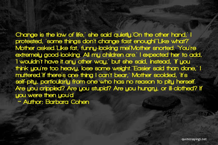 Barbara Cohen Quotes: Change Is The Law Of Life,' She Said Quietly.'on The Other Hand,' I Protested, 'some Things Don't Change Fast Enough!''like
