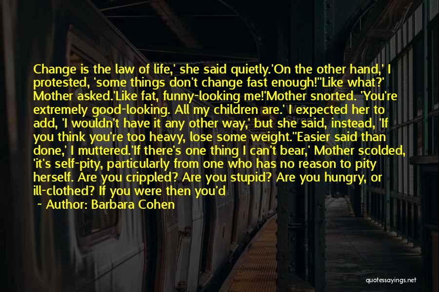 Barbara Cohen Quotes: Change Is The Law Of Life,' She Said Quietly.'on The Other Hand,' I Protested, 'some Things Don't Change Fast Enough!''like