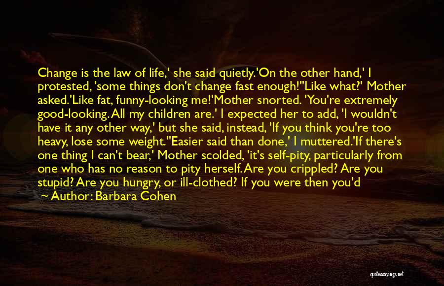 Barbara Cohen Quotes: Change Is The Law Of Life,' She Said Quietly.'on The Other Hand,' I Protested, 'some Things Don't Change Fast Enough!''like
