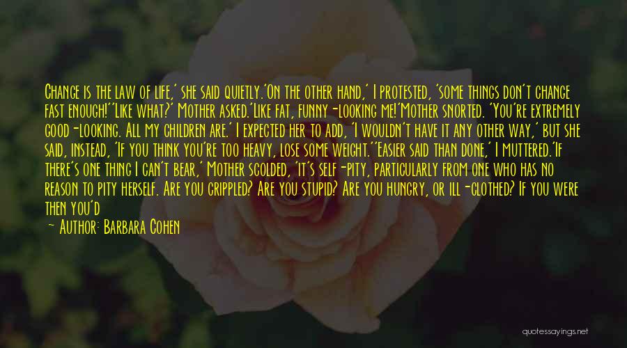 Barbara Cohen Quotes: Change Is The Law Of Life,' She Said Quietly.'on The Other Hand,' I Protested, 'some Things Don't Change Fast Enough!''like