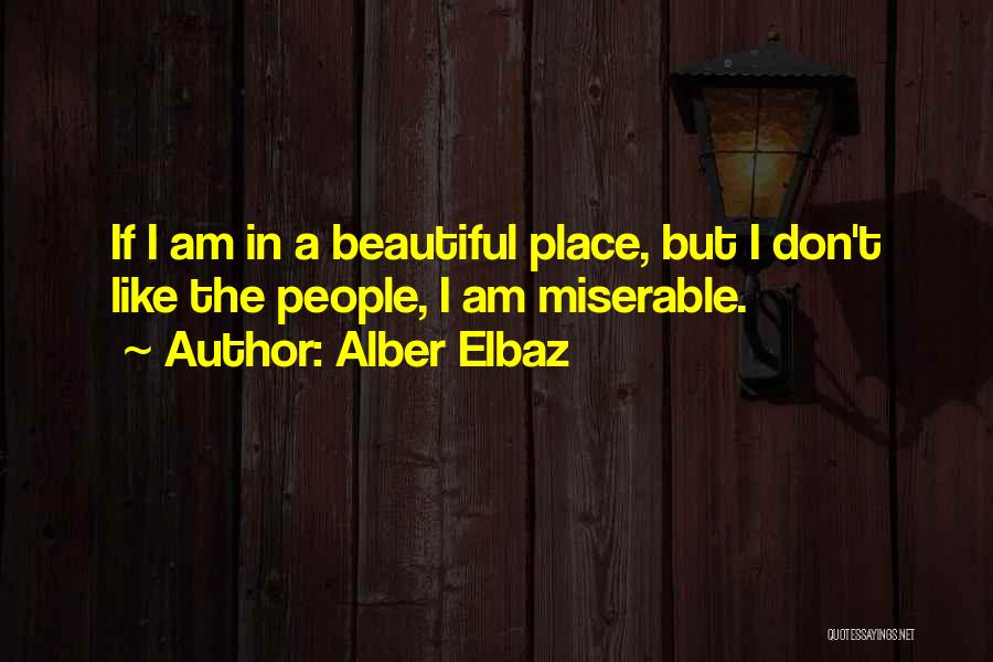 Alber Elbaz Quotes: If I Am In A Beautiful Place, But I Don't Like The People, I Am Miserable.