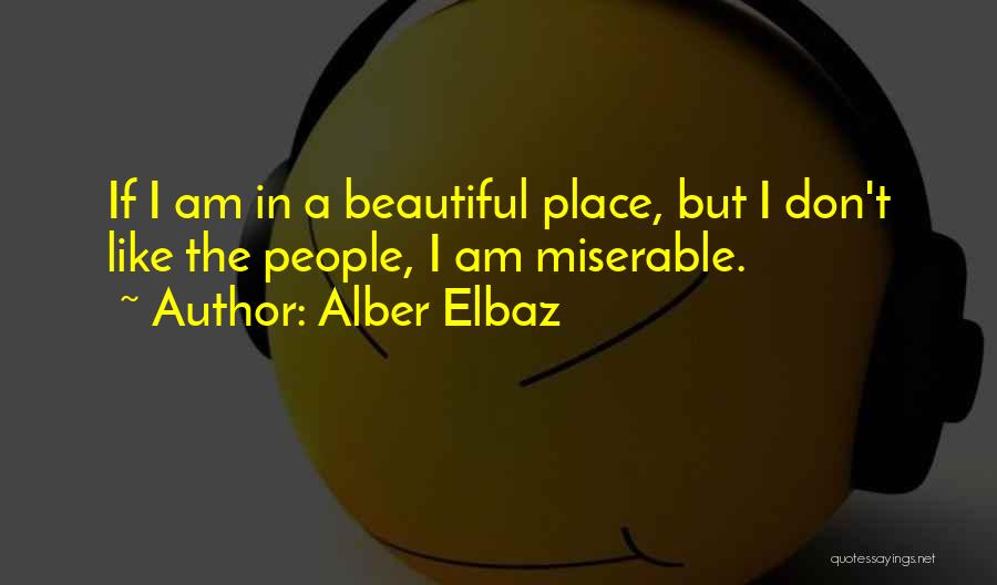 Alber Elbaz Quotes: If I Am In A Beautiful Place, But I Don't Like The People, I Am Miserable.