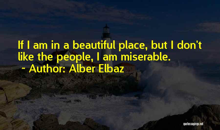 Alber Elbaz Quotes: If I Am In A Beautiful Place, But I Don't Like The People, I Am Miserable.