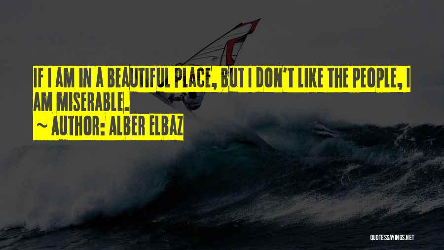 Alber Elbaz Quotes: If I Am In A Beautiful Place, But I Don't Like The People, I Am Miserable.