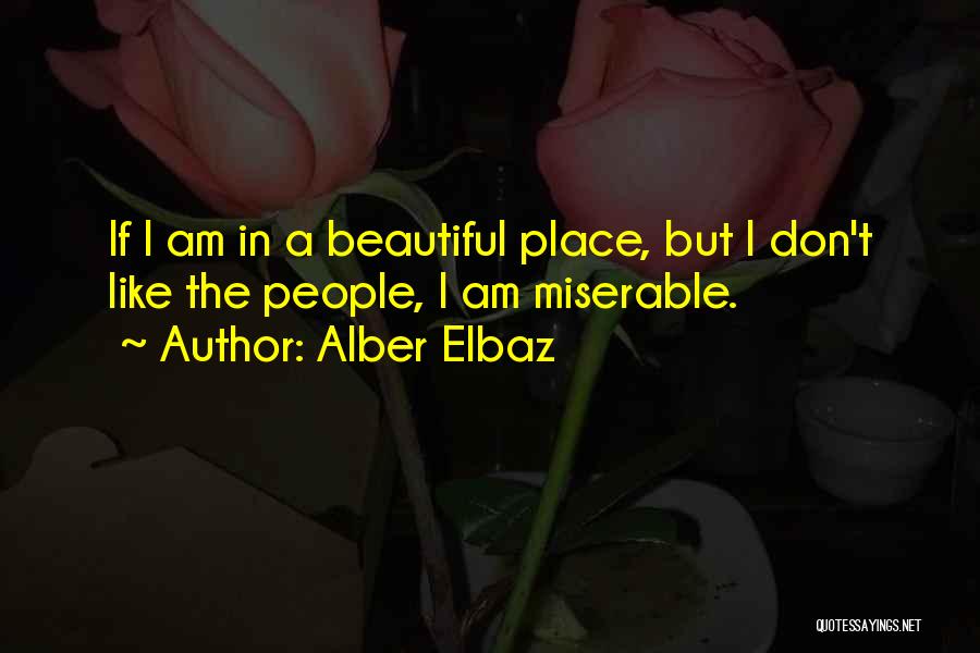 Alber Elbaz Quotes: If I Am In A Beautiful Place, But I Don't Like The People, I Am Miserable.