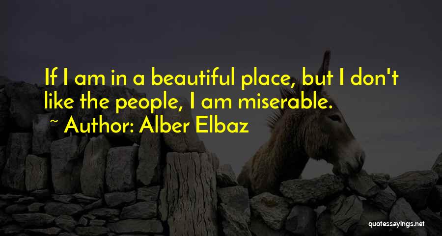 Alber Elbaz Quotes: If I Am In A Beautiful Place, But I Don't Like The People, I Am Miserable.
