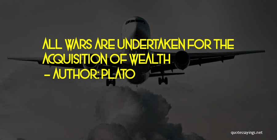 Plato Quotes: All Wars Are Undertaken For The Acquisition Of Wealth