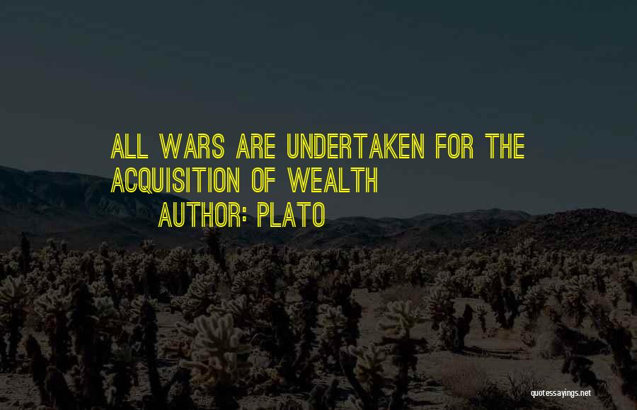Plato Quotes: All Wars Are Undertaken For The Acquisition Of Wealth