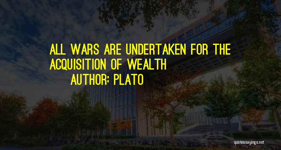 Plato Quotes: All Wars Are Undertaken For The Acquisition Of Wealth