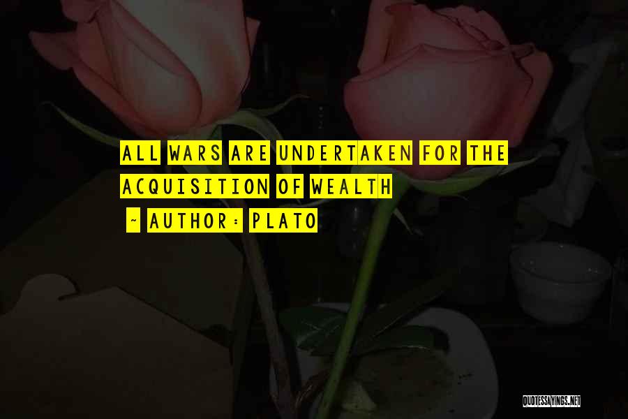 Plato Quotes: All Wars Are Undertaken For The Acquisition Of Wealth