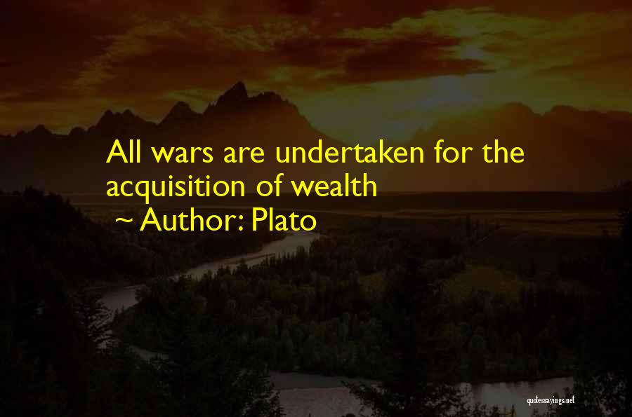 Plato Quotes: All Wars Are Undertaken For The Acquisition Of Wealth