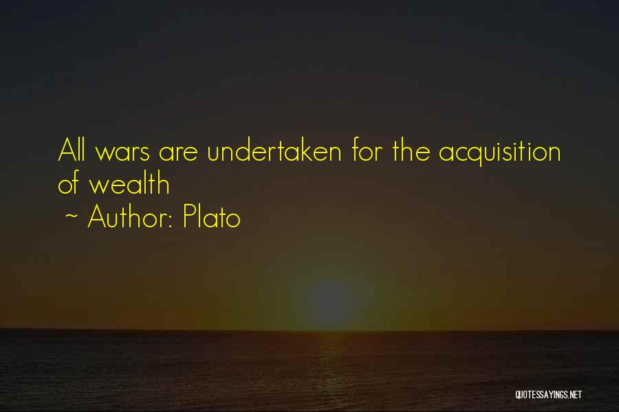 Plato Quotes: All Wars Are Undertaken For The Acquisition Of Wealth