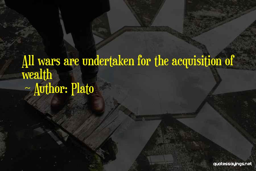 Plato Quotes: All Wars Are Undertaken For The Acquisition Of Wealth