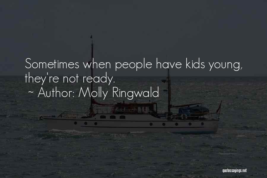 Molly Ringwald Quotes: Sometimes When People Have Kids Young, They're Not Ready.