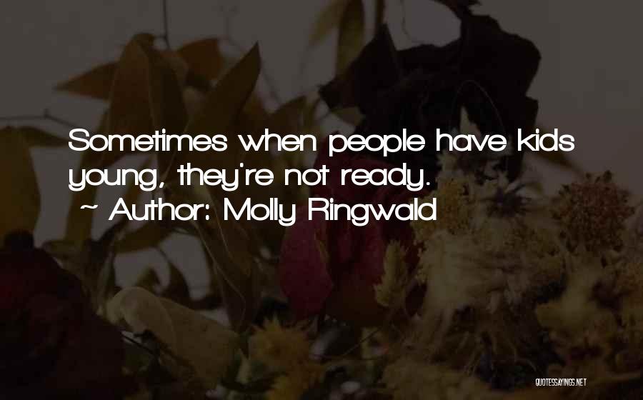 Molly Ringwald Quotes: Sometimes When People Have Kids Young, They're Not Ready.
