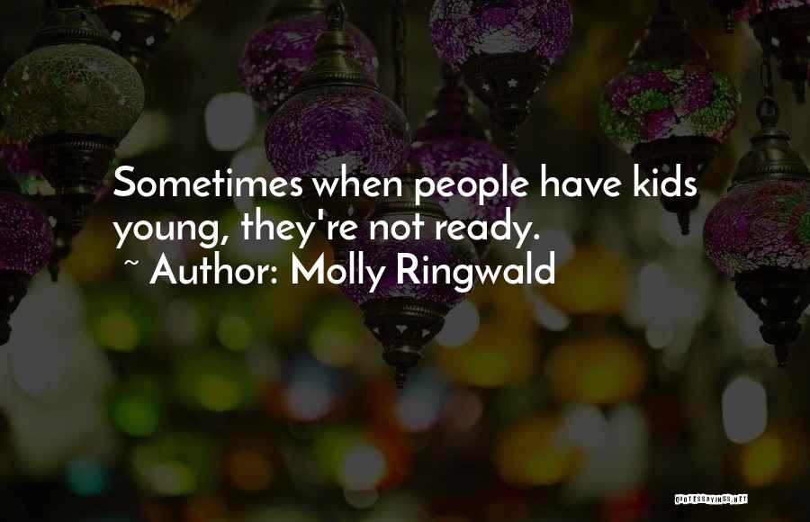 Molly Ringwald Quotes: Sometimes When People Have Kids Young, They're Not Ready.