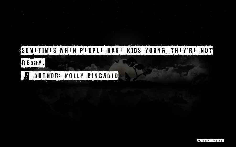 Molly Ringwald Quotes: Sometimes When People Have Kids Young, They're Not Ready.