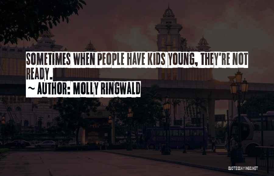 Molly Ringwald Quotes: Sometimes When People Have Kids Young, They're Not Ready.