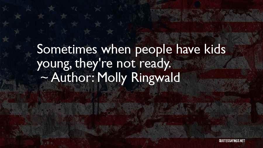 Molly Ringwald Quotes: Sometimes When People Have Kids Young, They're Not Ready.