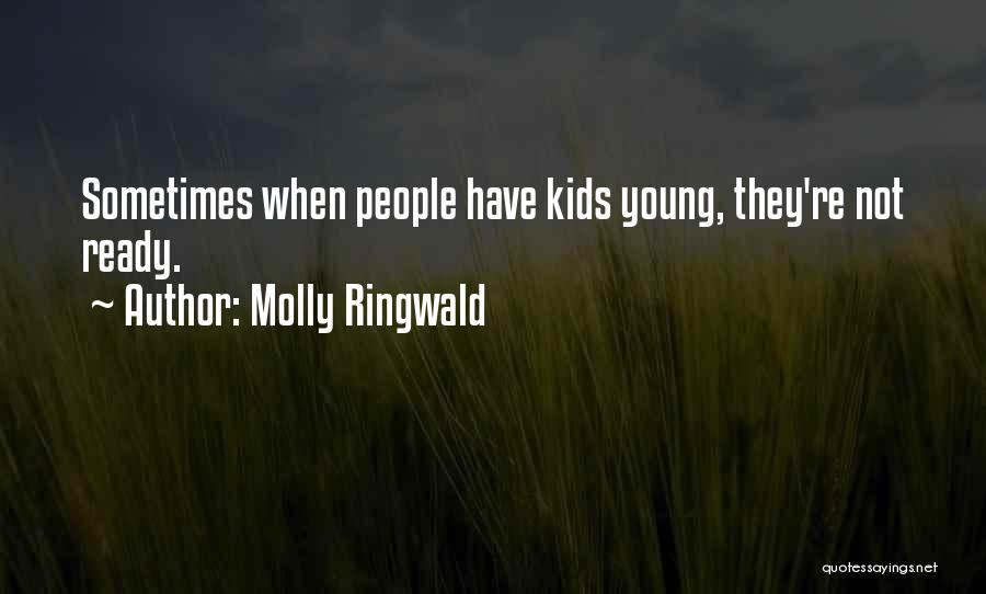 Molly Ringwald Quotes: Sometimes When People Have Kids Young, They're Not Ready.